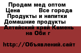 Продам мед оптом › Цена ­ 200 - Все города Продукты и напитки » Домашние продукты   . Алтайский край,Камень-на-Оби г.